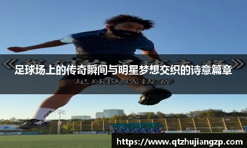足球场上的传奇瞬间与明星梦想交织的诗意篇章